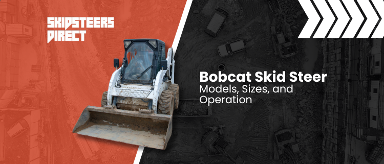 Bobcat Skid Steer Models, Sizes, and Operation