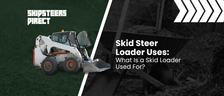 Skid Steer Loader Uses: What Is a Skid Loader Used For?